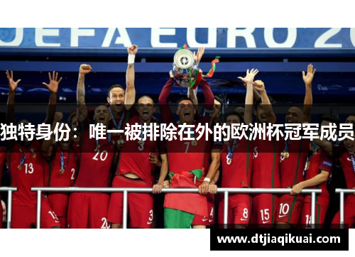 独特身份:唯一被排除在外的欧洲杯冠军成员 独特身份:唯一被排除在外的欧洲杯冠军成员